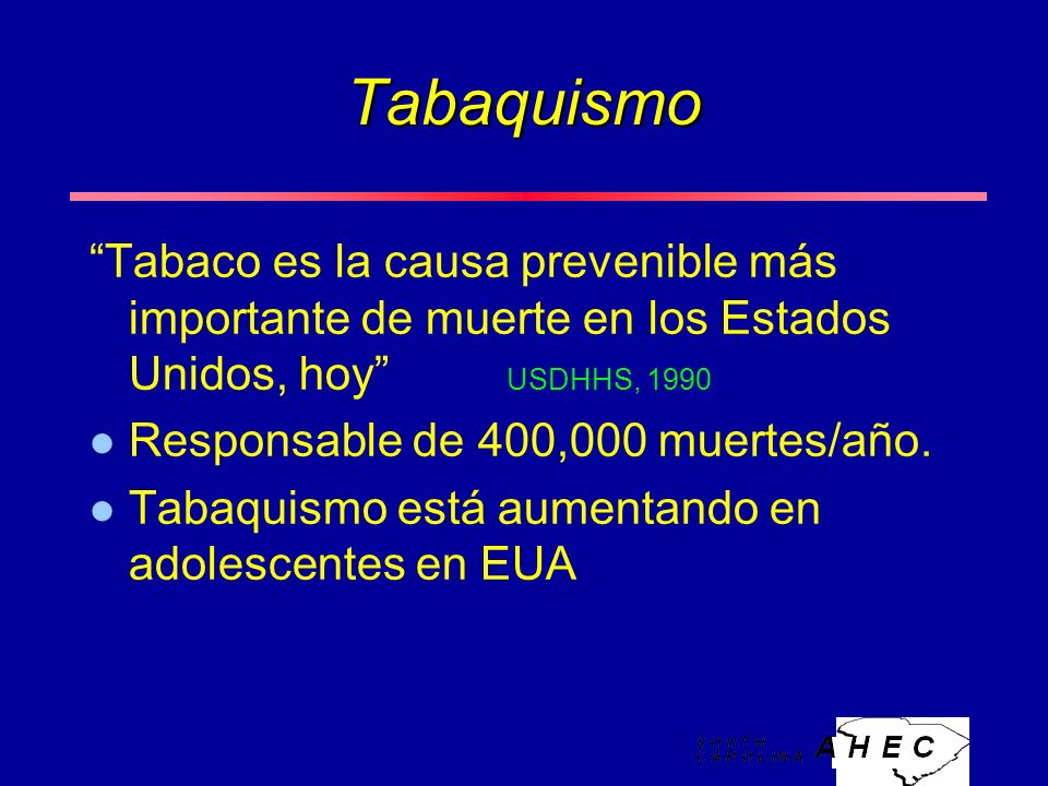 Tabaquismo Tabaco es la causa prevenible más importante de muerte en los Estados Unidos, hoy USDHHS, 1990 l Responsable de 400,000 muertes/año.