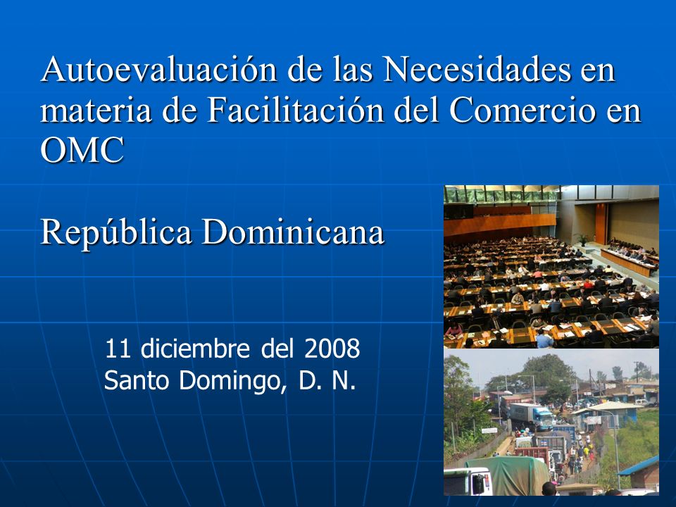 Autoevaluación de las Necesidades en materia de Facilitación del Comercio en OMC República Dominicana 11 diciembre del 2008 Santo Domingo, D.