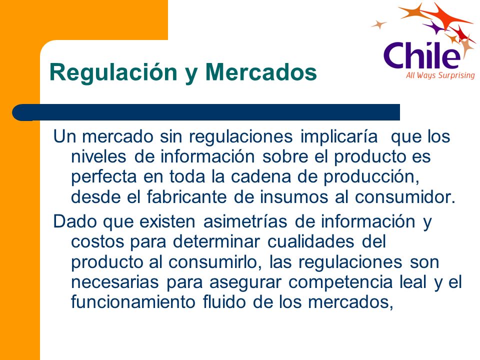 Regulación y Mercados Un mercado sin regulaciones implicaría que los niveles de información sobre el producto es perfecta en toda la cadena de producción, desde el fabricante de insumos al consumidor.