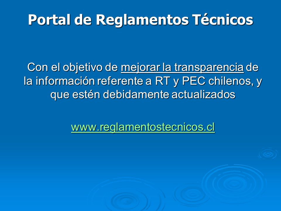 Con el objetivo de mejorar la transparencia de la información referente a RT y PEC chilenos, y que estén debidamente actualizados   Portal de Reglamentos Técnicos