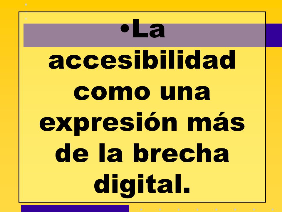 La accesibilidad como una expresión más de la brecha digital.