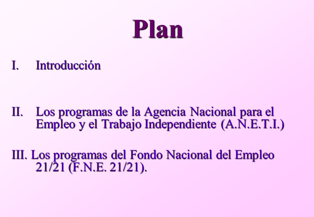 Plan I.Introducción II.Los programas de la Agencia Nacional para el Empleo y el Trabajo Independiente (A.N.E.T.I.) III.