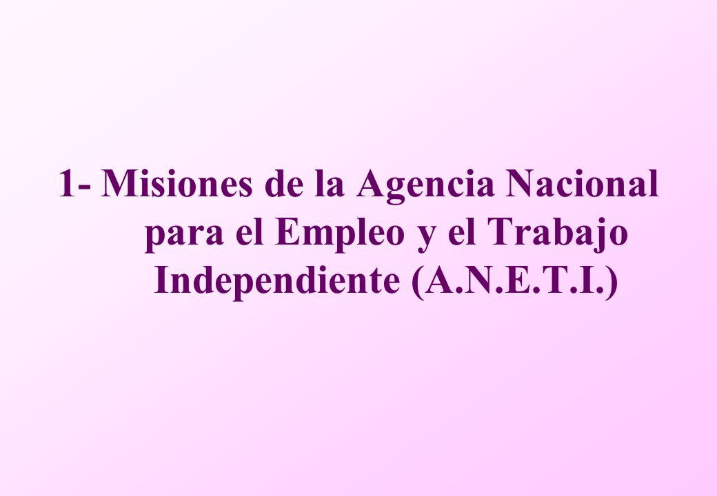 1- Misiones de la Agencia Nacional para el Empleo y el Trabajo Independiente (A.N.E.T.I.)