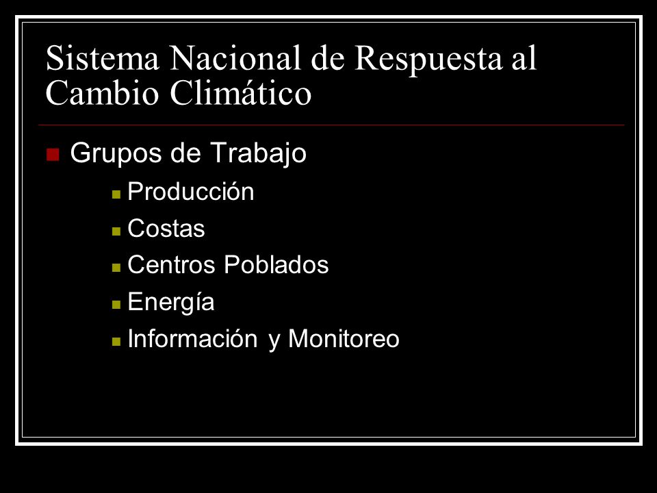 Sistema Nacional de Respuesta al Cambio Climático Grupos de Trabajo Producción Costas Centros Poblados Energía Información y Monitoreo