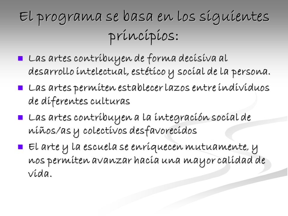 El programa se basa en los siguientes principios: Las artes contribuyen de forma decisiva al desarrollo intelectual, estético y social de la persona.