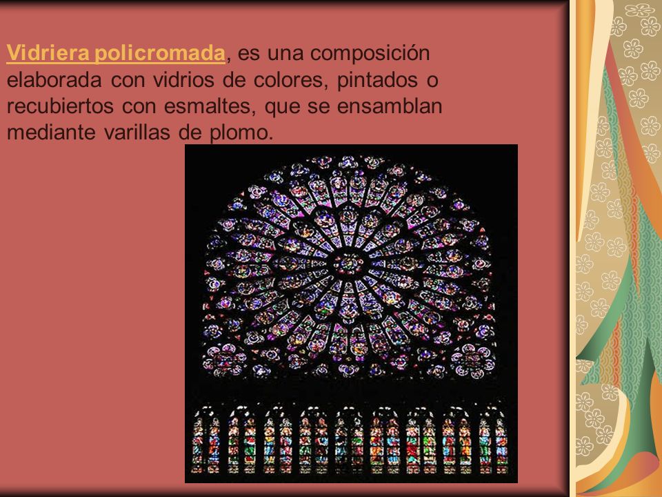 Vidriera policromada, es una composición elaborada con vidrios de colores, pintados o recubiertos con esmaltes, que se ensamblan mediante varillas de plomo.