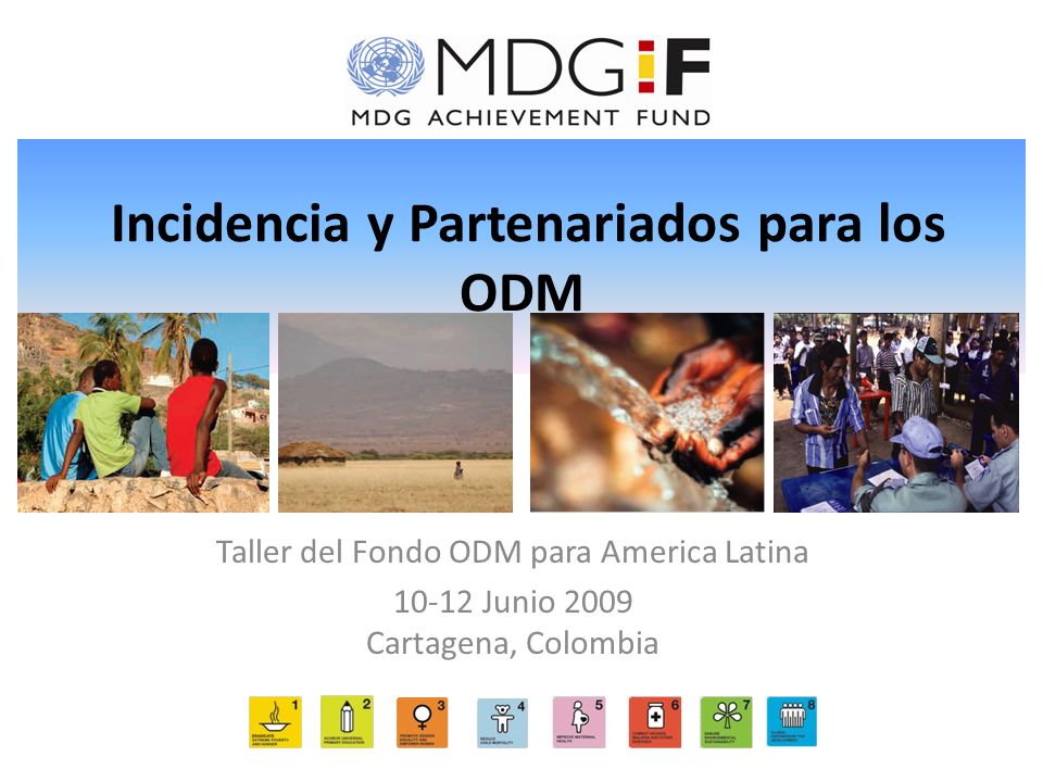 Incidencia y Partenariados para los ODM Taller del Fondo ODM para America Latina Junio 2009 Cartagena, Colombia
