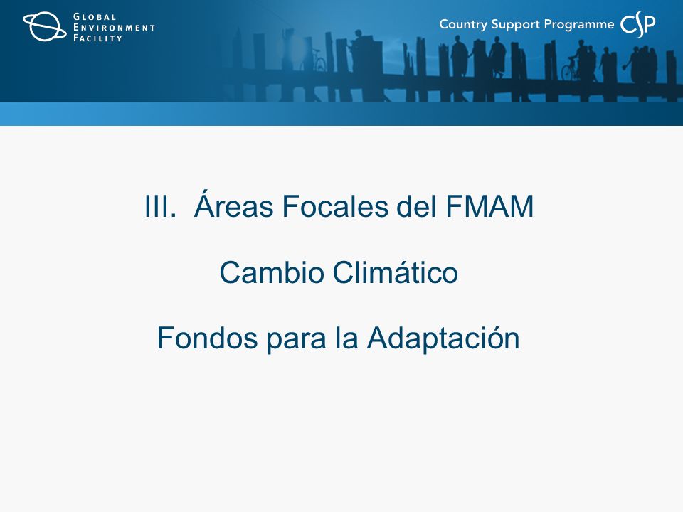 III. Áreas Focales del FMAM Cambio Climático Fondos para la Adaptación