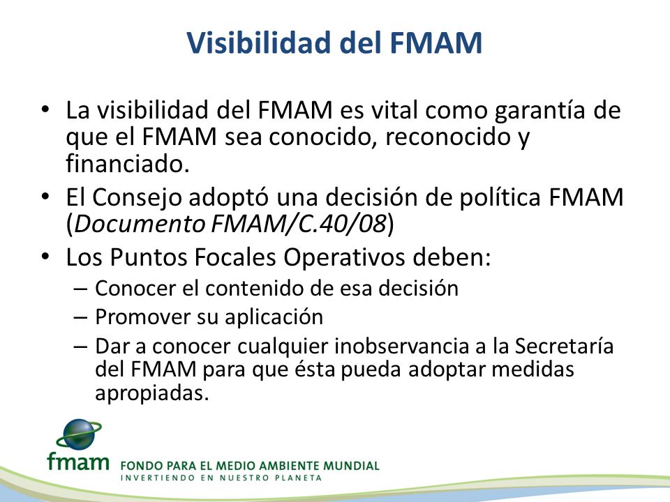 Visibilidad del FMAM La visibilidad del FMAM es vital como garantía de que el FMAM sea conocido, reconocido y financiado.