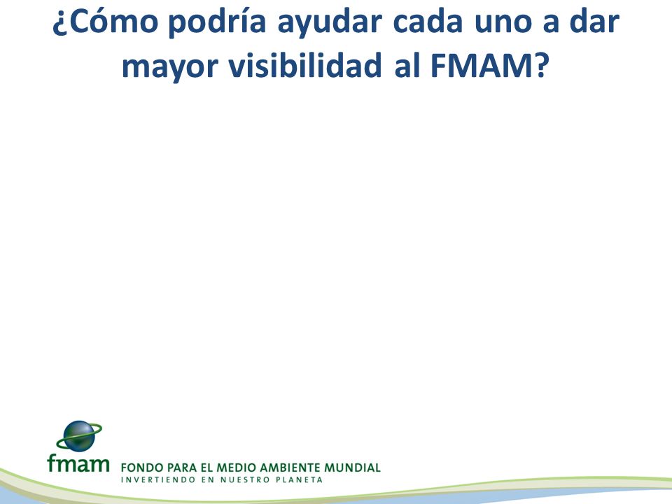 ¿Cómo podría ayudar cada uno a dar mayor visibilidad al FMAM