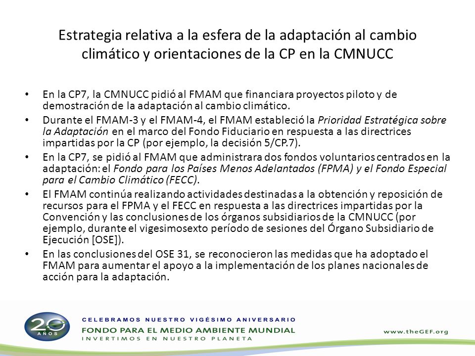 Estrategia relativa a la esfera de la adaptación al cambio climático y orientaciones de la CP en la CMNUCC En la CP7, la CMNUCC pidió al FMAM que financiara proyectos piloto y de demostración de la adaptación al cambio climático.