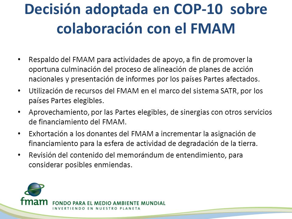 Decisión adoptada en COP-10 sobre colaboración con el FMAM Respaldo del FMAM para actividades de apoyo, a fin de promover la oportuna culminación del proceso de alineación de planes de acción nacionales y presentación de informes por los países Partes afectados.