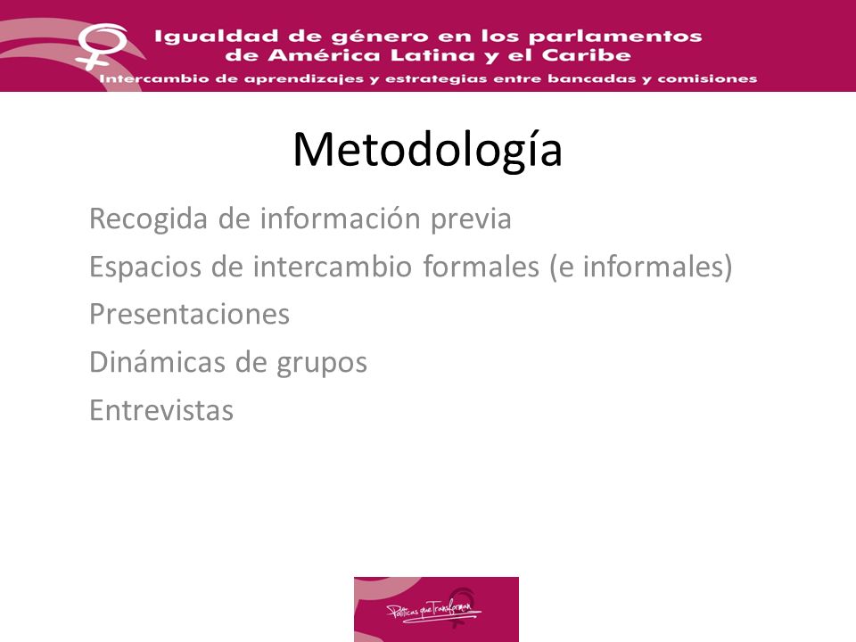 Metodología Recogida de información previa Espacios de intercambio formales (e informales) Presentaciones Dinámicas de grupos Entrevistas