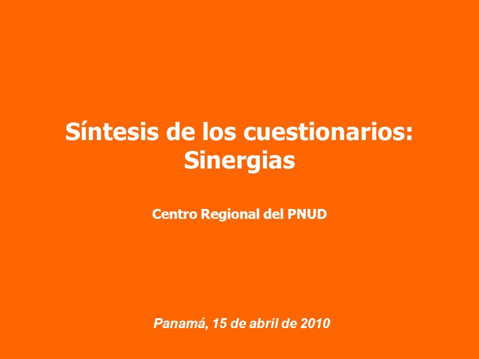 Panamá, 15 de abril de 2010 Síntesis de los cuestionarios: Sinergias Centro Regional del PNUD