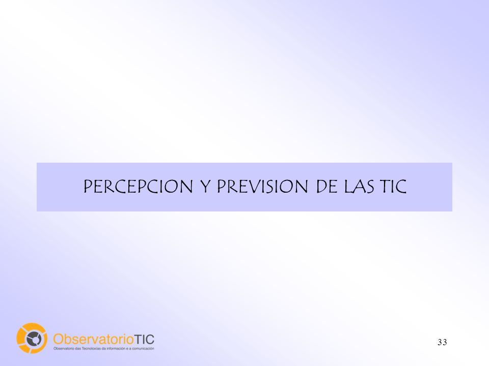 33 PERCEPCION Y PREVISION DE LAS TIC