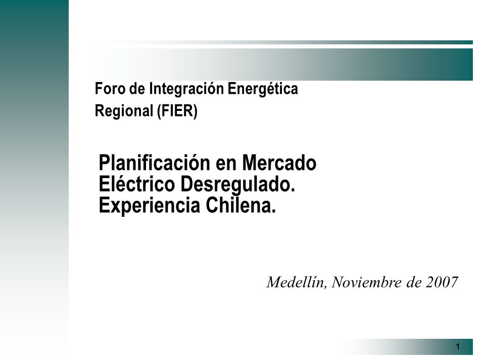 1 Medellín, Noviembre de 2007 Foro de Integración Energética Regional (FIER) Planificación en Mercado Eléctrico Desregulado.