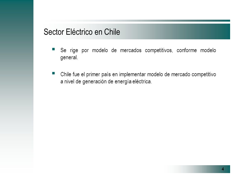 4 Sector Eléctrico en Chile Se rige por modelo de mercados competitivos, conforme modelo general.