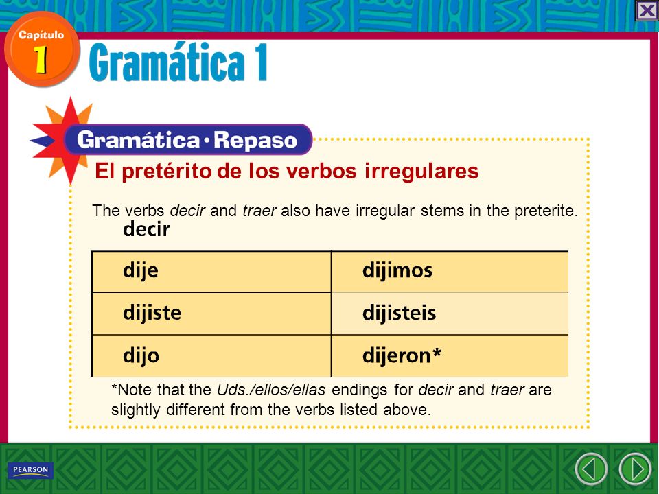 El pretérito de los verbos irregulares The verbs decir and traer also have irregular stems in the preterite.