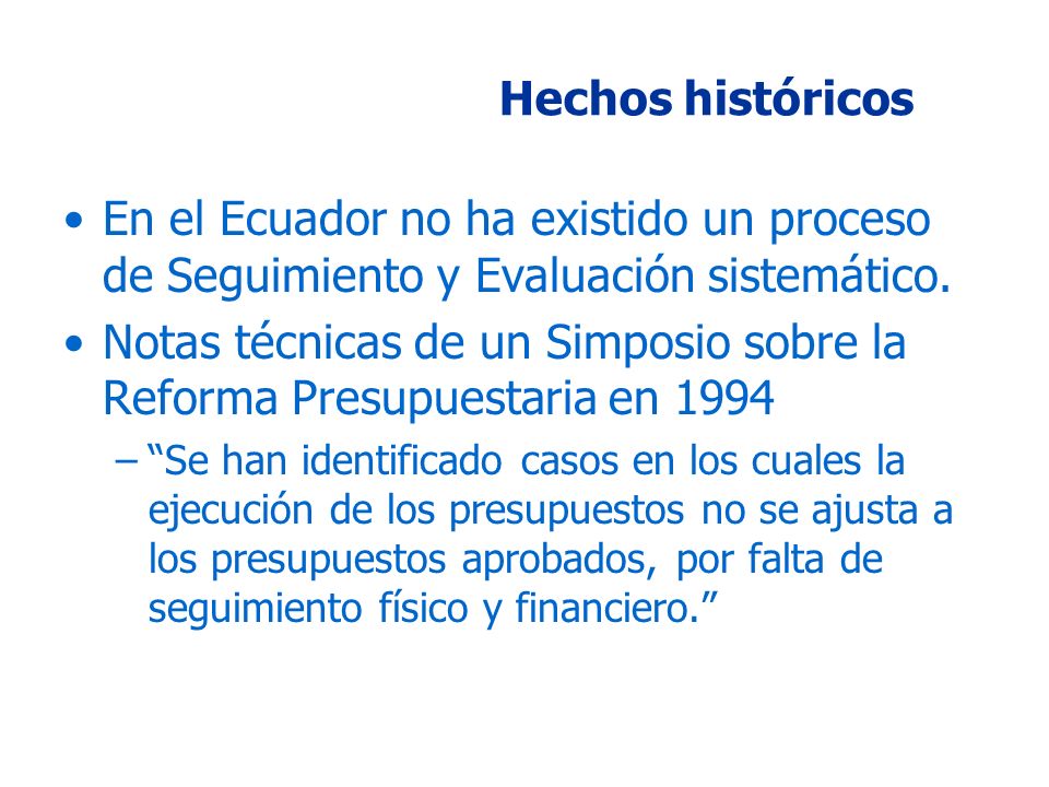Hechos históricos En el Ecuador no ha existido un proceso de Seguimiento y Evaluación sistemático.