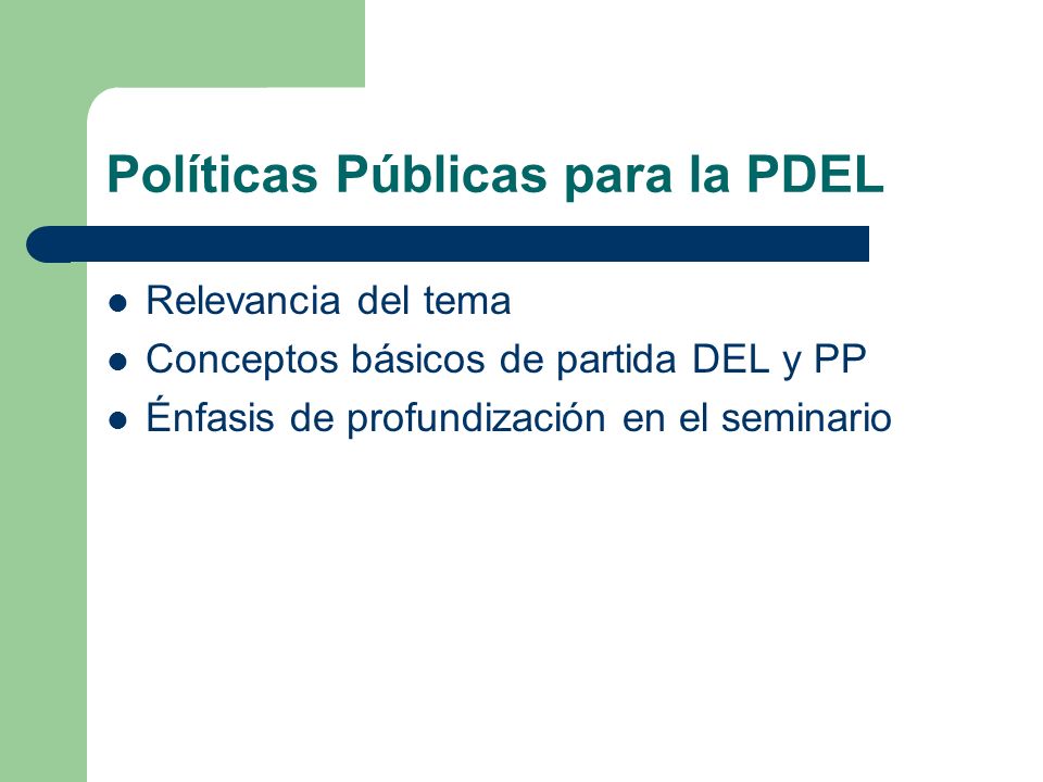 Políticas Públicas para la PDEL Relevancia del tema Conceptos básicos de partida DEL y PP Énfasis de profundización en el seminario