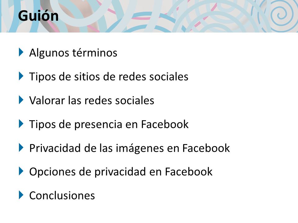 Guión Algunos términos Tipos de sitios de redes sociales Valorar las redes sociales Tipos de presencia en Facebook Privacidad de las imágenes en Facebook Opciones de privacidad en Facebook Conclusiones