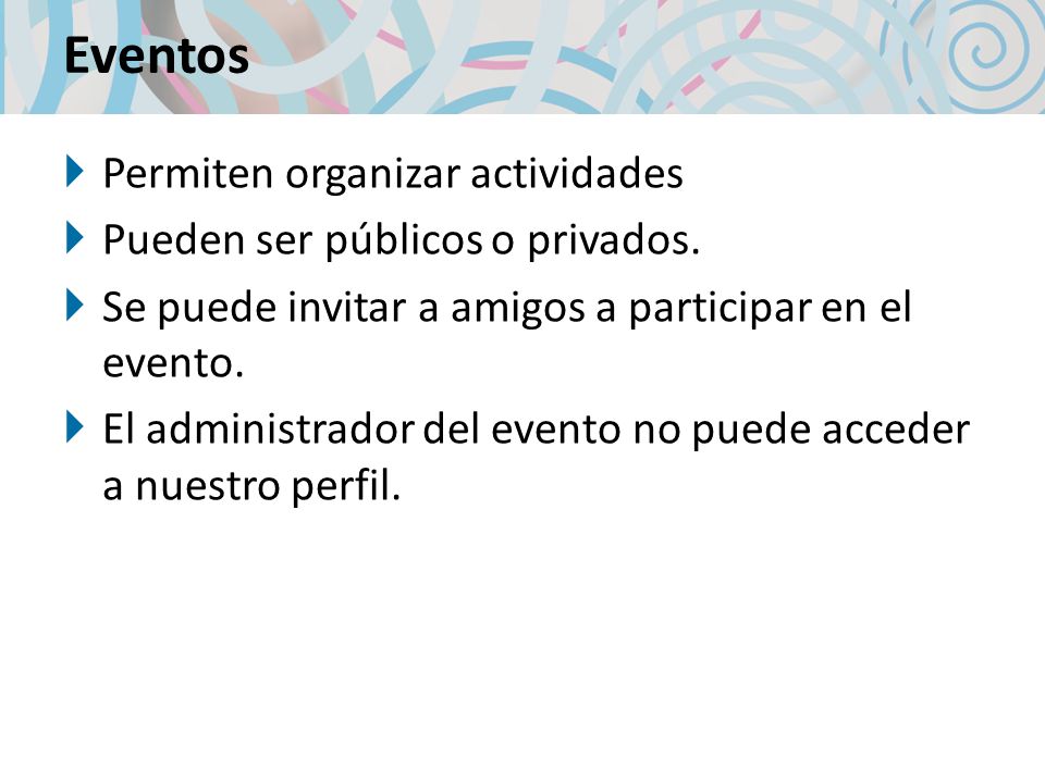 Eventos Permiten organizar actividades Pueden ser públicos o privados.