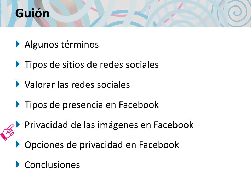 Guión Algunos términos Tipos de sitios de redes sociales Valorar las redes sociales Tipos de presencia en Facebook Privacidad de las imágenes en Facebook Opciones de privacidad en Facebook Conclusiones