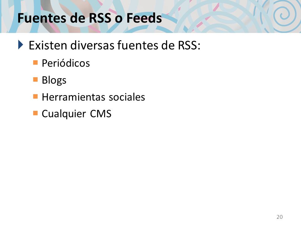 Fuentes de RSS o Feeds Existen diversas fuentes de RSS: Periódicos Blogs Herramientas sociales Cualquier CMS 20