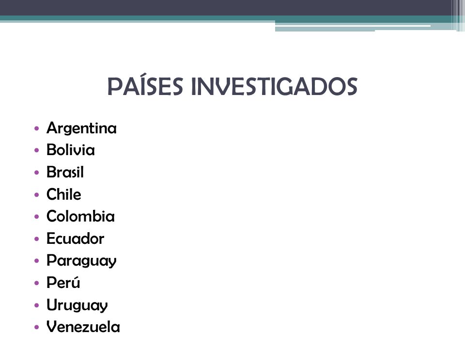 PAÍSES INVESTIGADOS Argentina Bolivia Brasil Chile Colombia Ecuador Paraguay Perú Uruguay Venezuela