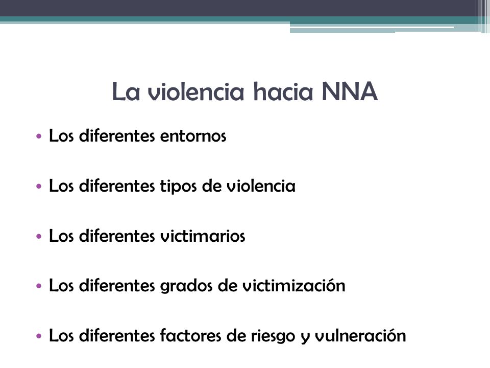 La violencia hacia NNA Los diferentes entornos Los diferentes tipos de violencia Los diferentes victimarios Los diferentes grados de victimización Los diferentes factores de riesgo y vulneración