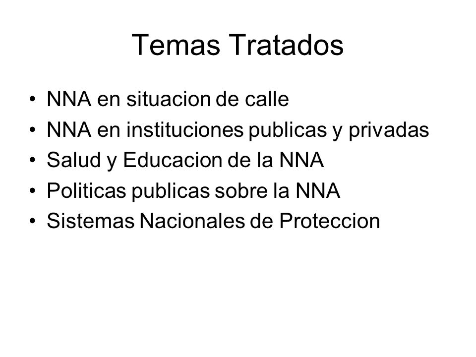 Temas Tratados NNA en situacion de calle NNA en instituciones publicas y privadas Salud y Educacion de la NNA Politicas publicas sobre la NNA Sistemas Nacionales de Proteccion