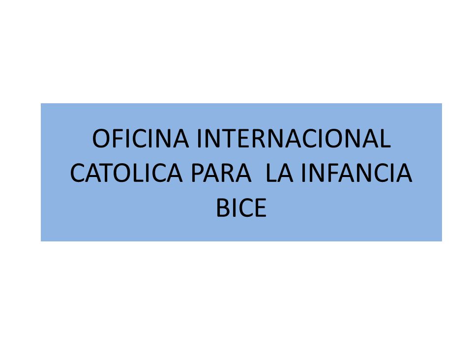 OFICINA INTERNACIONAL CATOLICA PARA LA INFANCIA BICE
