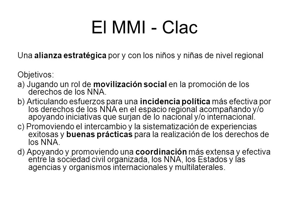 El MMI - Clac Una alianza estratégica por y con los niños y niñas de nivel regional Objetivos: a) Jugando un rol de movilización social en la promoción de los derechos de los NNA.