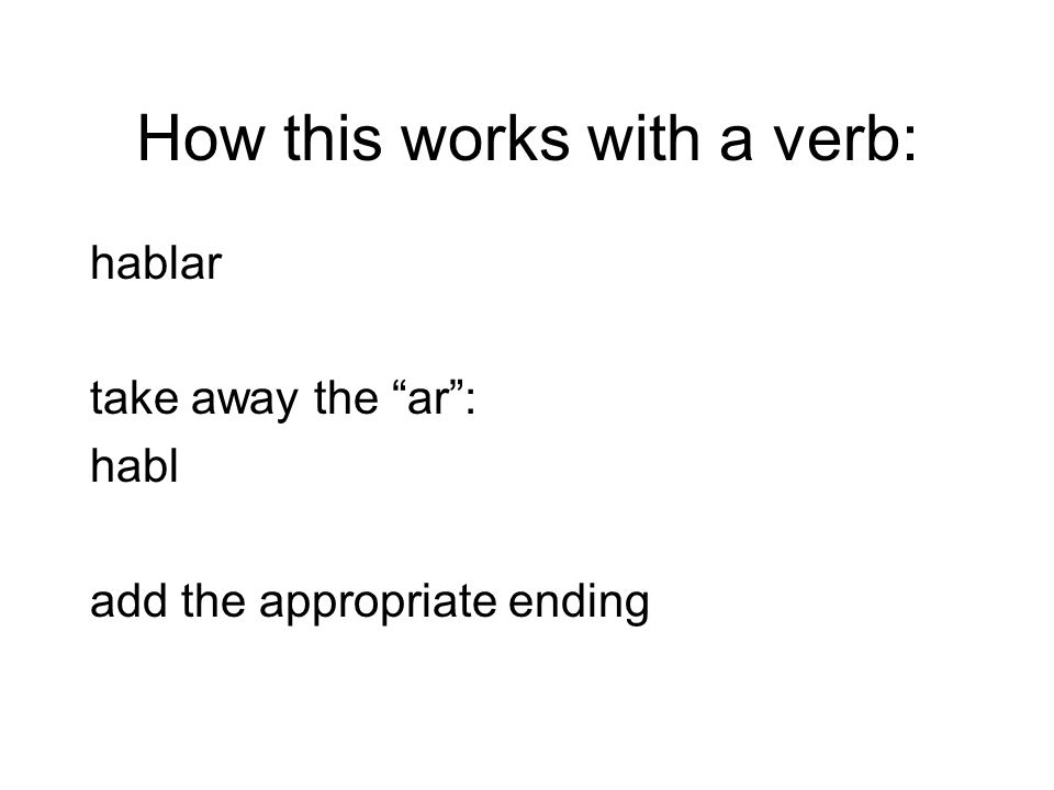 How this works with a verb: hablar take away the ar: habl add the appropriate ending