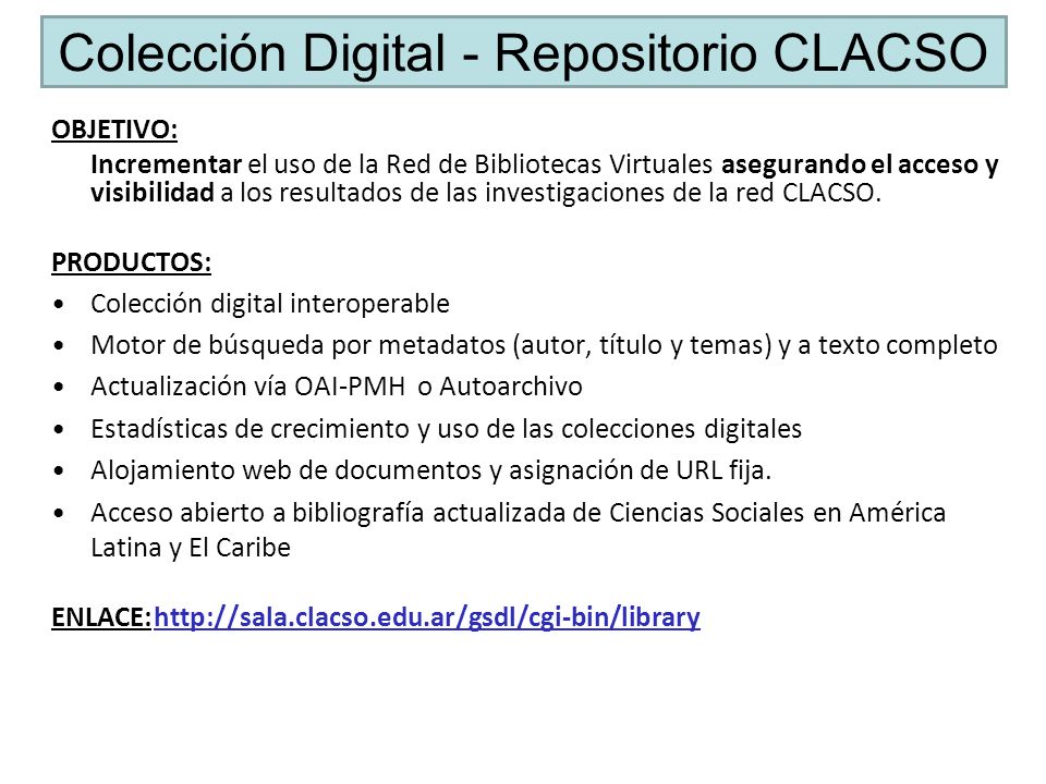 Colección Digital - Repositorio CLACSO OBJETIVO: Incrementar el uso de la Red de Bibliotecas Virtuales asegurando el acceso y visibilidad a los resultados de las investigaciones de la red CLACSO.