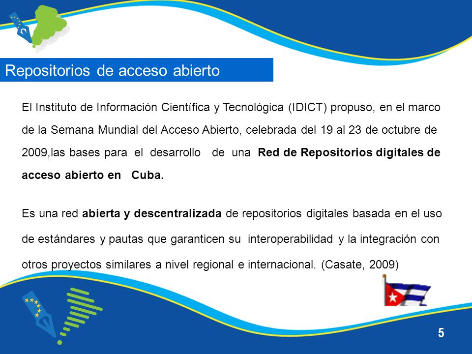 5 El Instituto de Información Científica y Tecnológica (IDICT) propuso, en el marco de la Semana Mundial del Acceso Abierto, celebrada del 19 al 23 de octubre de 2009,las bases para el desarrollo de una Red de Repositorios digitales de acceso abierto en Cuba.