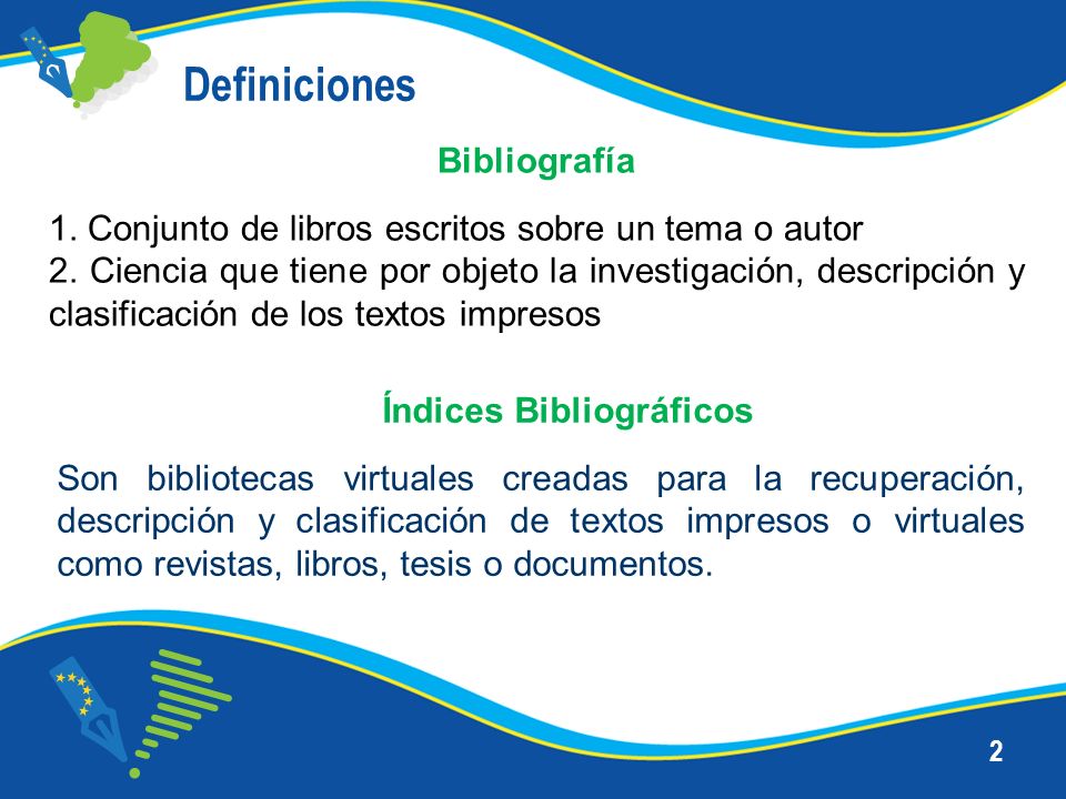 2 Definiciones Bibliografía 1. Conjunto de libros escritos sobre un tema o autor 2.