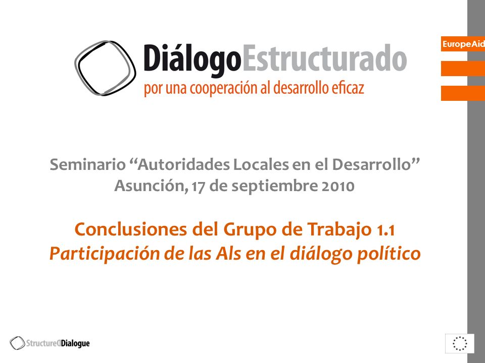 EuropeAid Seminario Autoridades Locales en el Desarrollo Asunción, 17 de septiembre 2010 Conclusiones del Grupo de Trabajo 1.1 Participación de las Als en el diálogo político