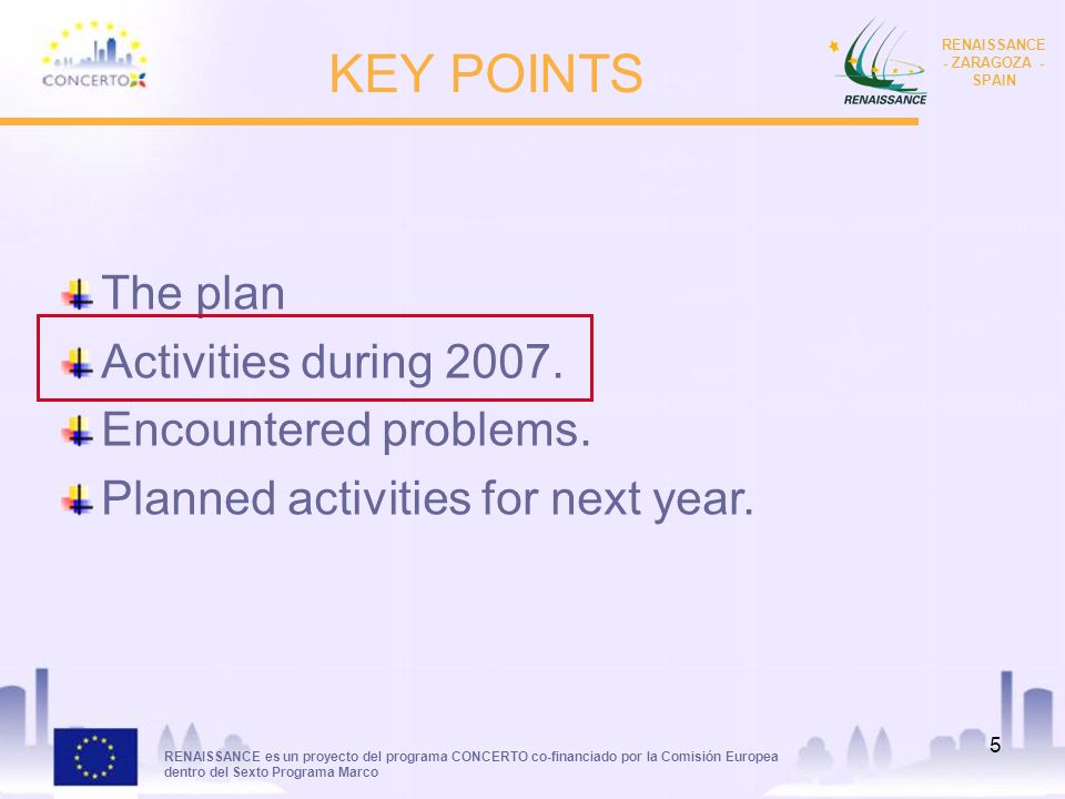 RENAISSANCE es un proyecto del programa CONCERTO co-financiado por la Comisión Europea dentro del Sexto Programa Marco RENAISSANCE - ZARAGOZA - SPAIN 5 KEY POINTS The plan Activities during 2007.