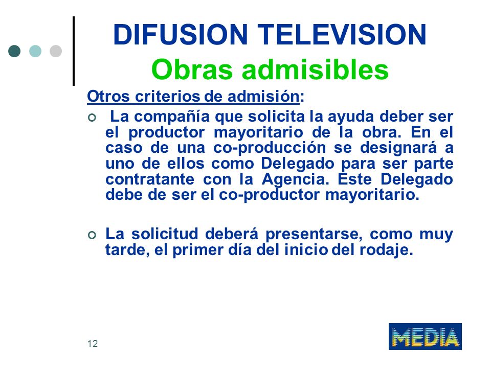 12 DIFUSION TELEVISION Obras admisibles Otros criterios de admisión: La compañía que solicita la ayuda deber ser el productor mayoritario de la obra.