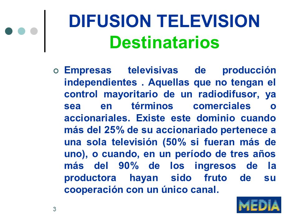3 DIFUSION TELEVISION Destinatarios Empresas televisivas de producción independientes.