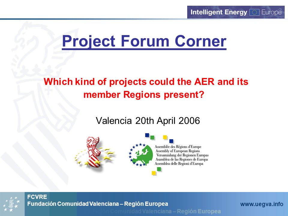 Fundación Comunidad Valenciana – Región Europea FCVRE Fundación Comunidad Valenciana – Región Europea   Project Forum Corner Which kind of projects could the AER and its member Regions present.