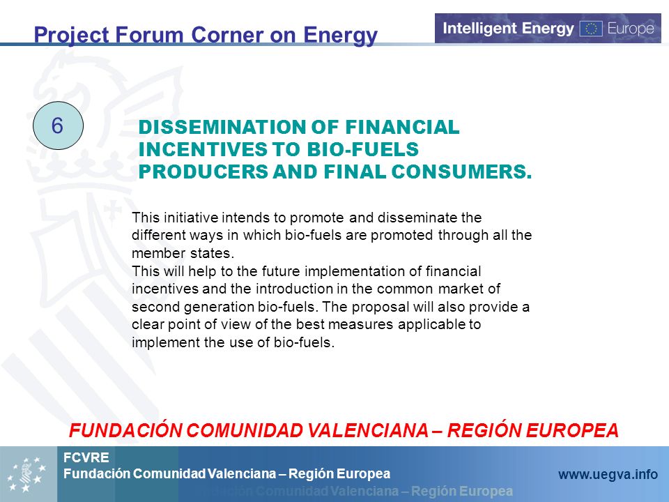 Fundación Comunidad Valenciana – Región Europea FCVRE Fundación Comunidad Valenciana – Región Europea   Project Forum Corner on Energy 6 This initiative intends to promote and disseminate the different ways in which bio-fuels are promoted through all the member states.