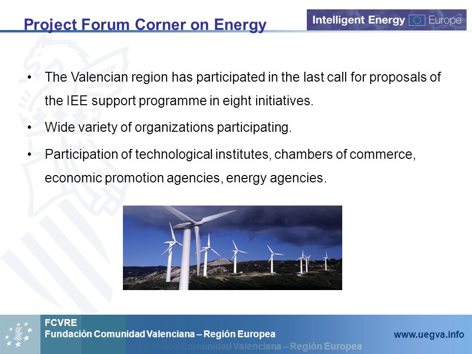 Fundación Comunidad Valenciana – Región Europea FCVRE Fundación Comunidad Valenciana – Región Europea   Project Forum Corner on Energy The Valencian region has participated in the last call for proposals of the IEE support programme in eight initiatives.