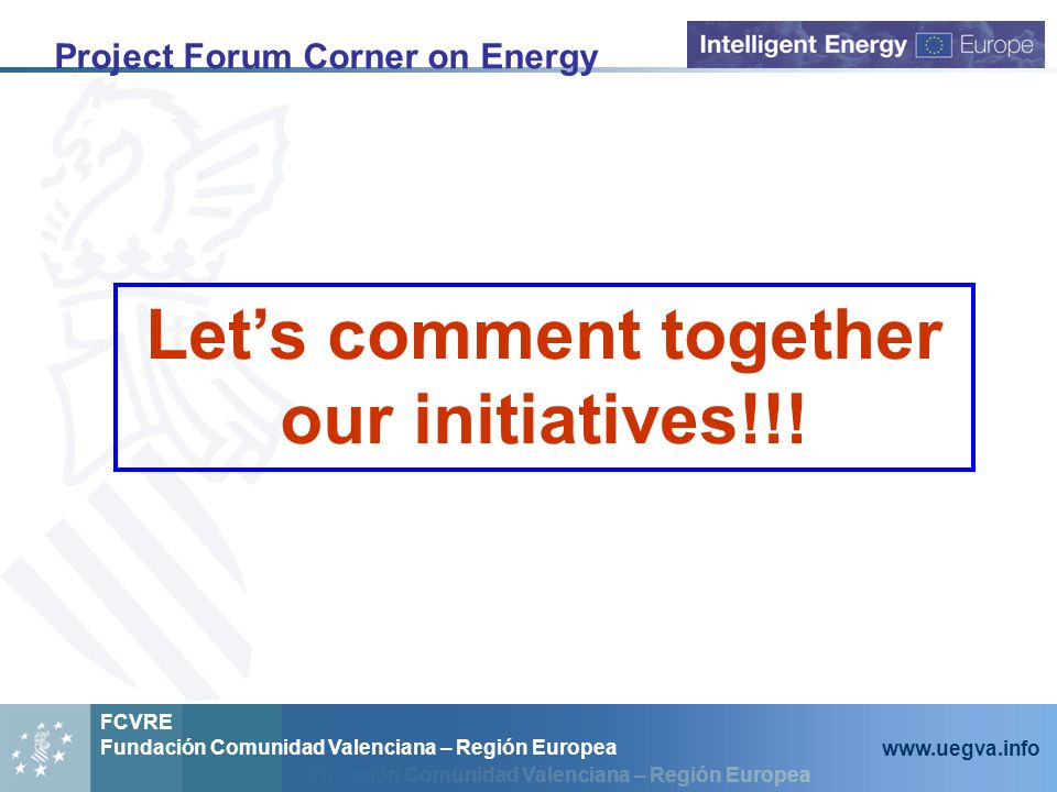 Fundación Comunidad Valenciana – Región Europea FCVRE Fundación Comunidad Valenciana – Región Europea   Project Forum Corner on Energy Lets comment together our initiatives!!!