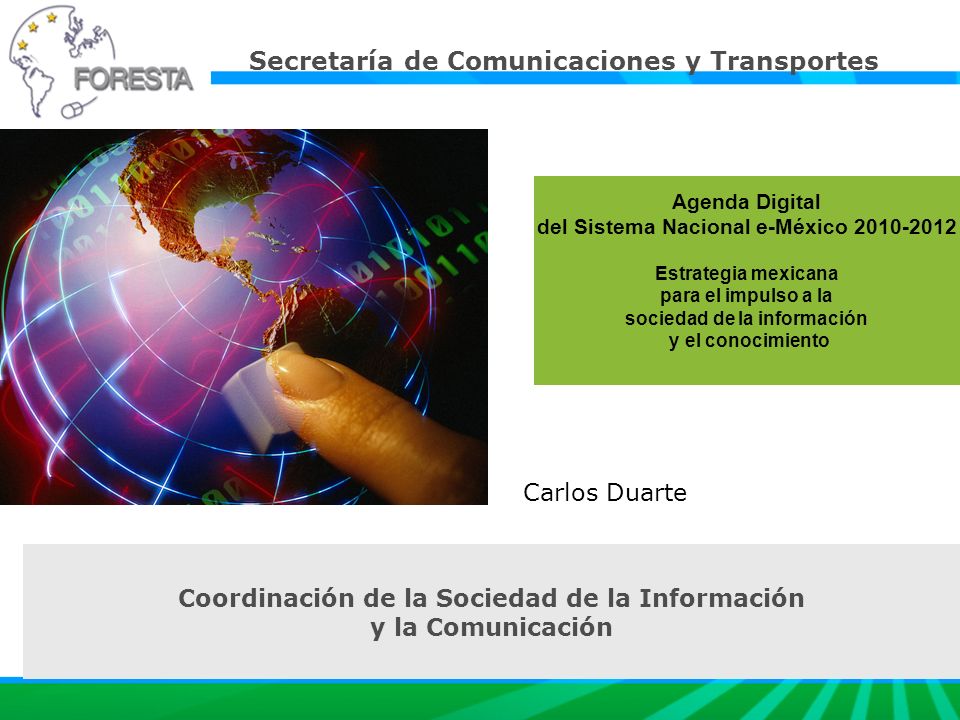 Agenda Digital del Sistema Nacional e-México Estrategia mexicana para el impulso a la sociedad de la información y el conocimiento Carlos Duarte Coordinación de la Sociedad de la Información y la Comunicación Secretaría de Comunicaciones y Transportes