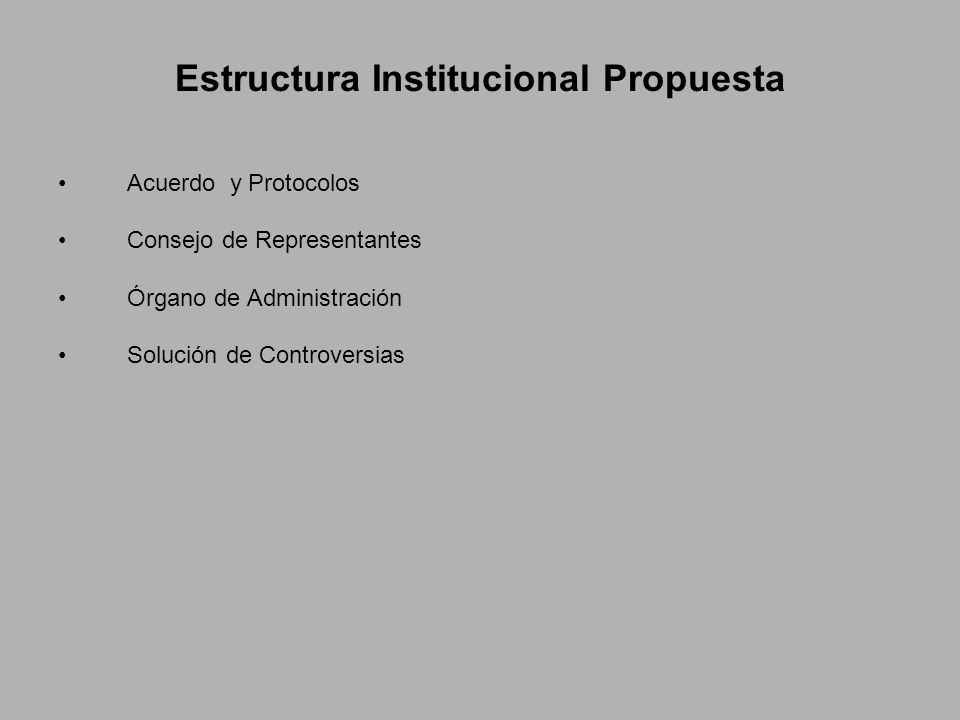 Estructura Institucional Propuesta Acuerdo y Protocolos Consejo de Representantes Órgano de Administración Solución de Controversias