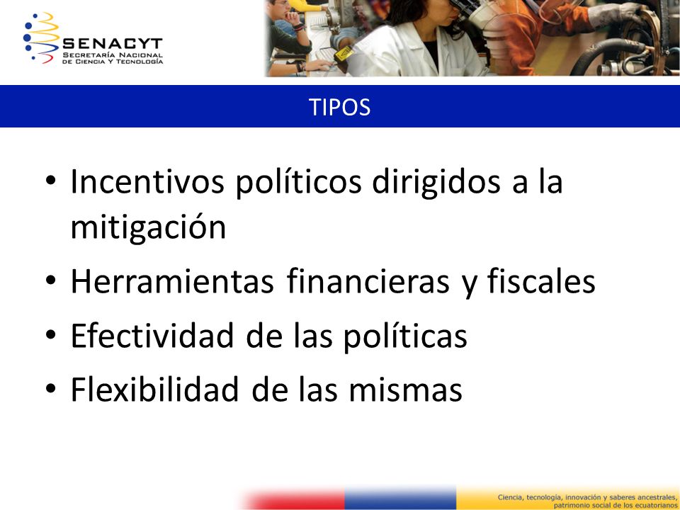 Incentivos políticos dirigidos a la mitigación Herramientas financieras y fiscales Efectividad de las políticas Flexibilidad de las mismas TIPOS