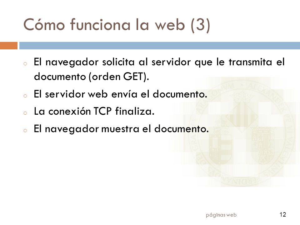 12 páginas web 12 Cómo funciona la web (3) o El navegador solicita al servidor que le transmita el documento (orden GET).