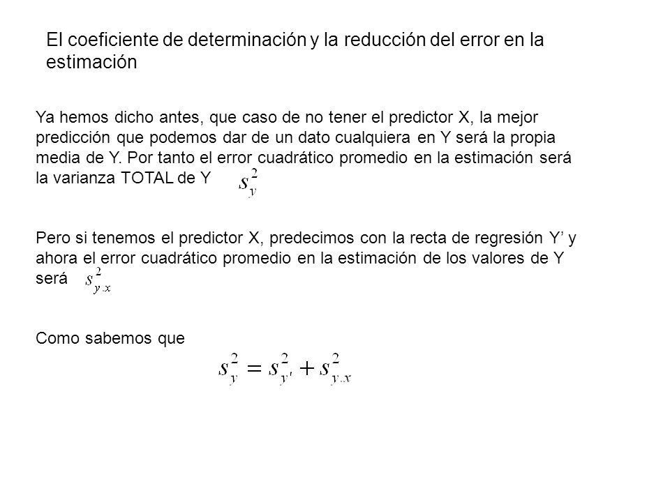 El coeficiente de determinación y la reducción del error en la estimación Ya hemos dicho antes, que caso de no tener el predictor X, la mejor predicción que podemos dar de un dato cualquiera en Y será la propia media de Y.